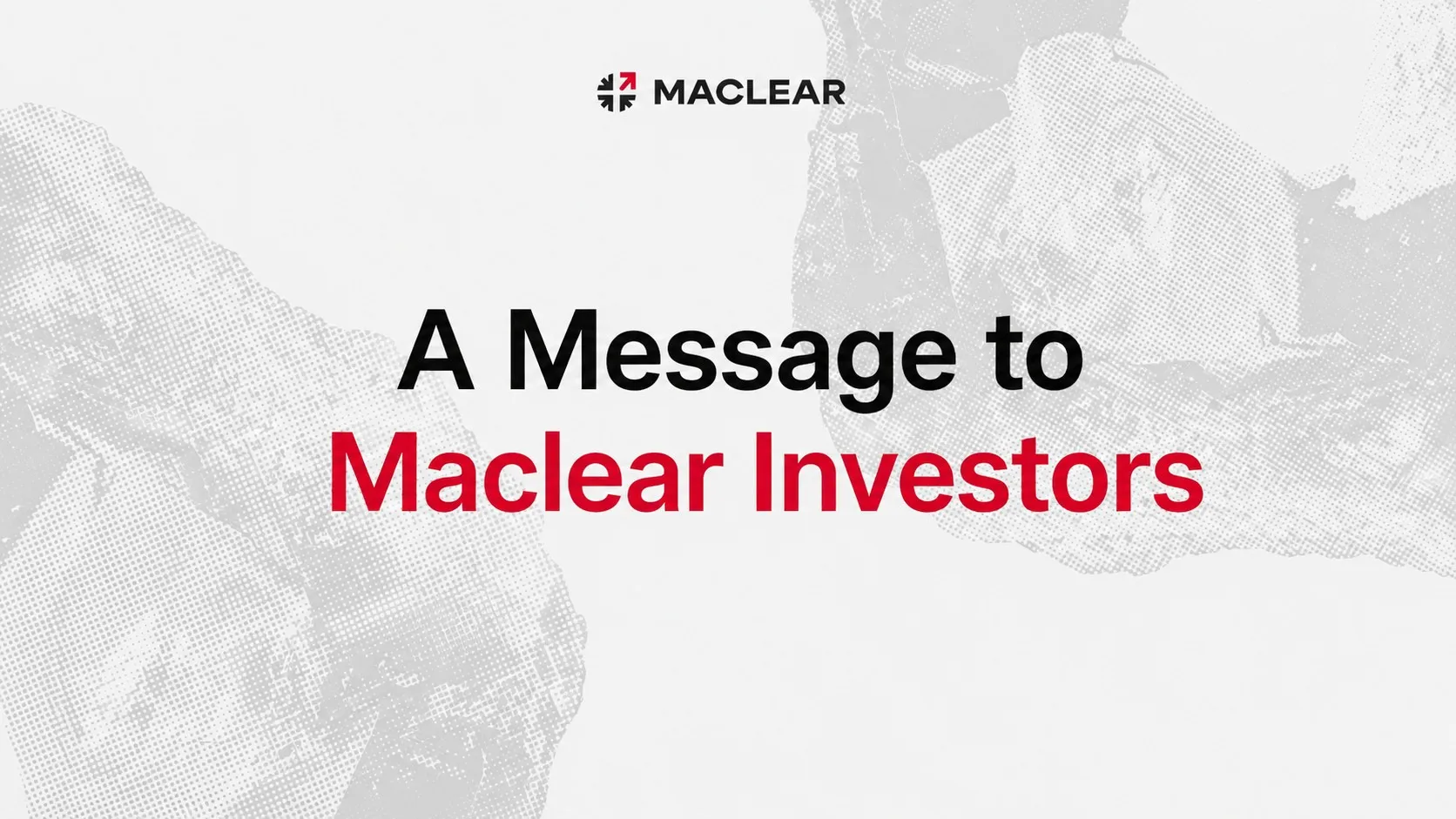 A Message to Maclear Investors