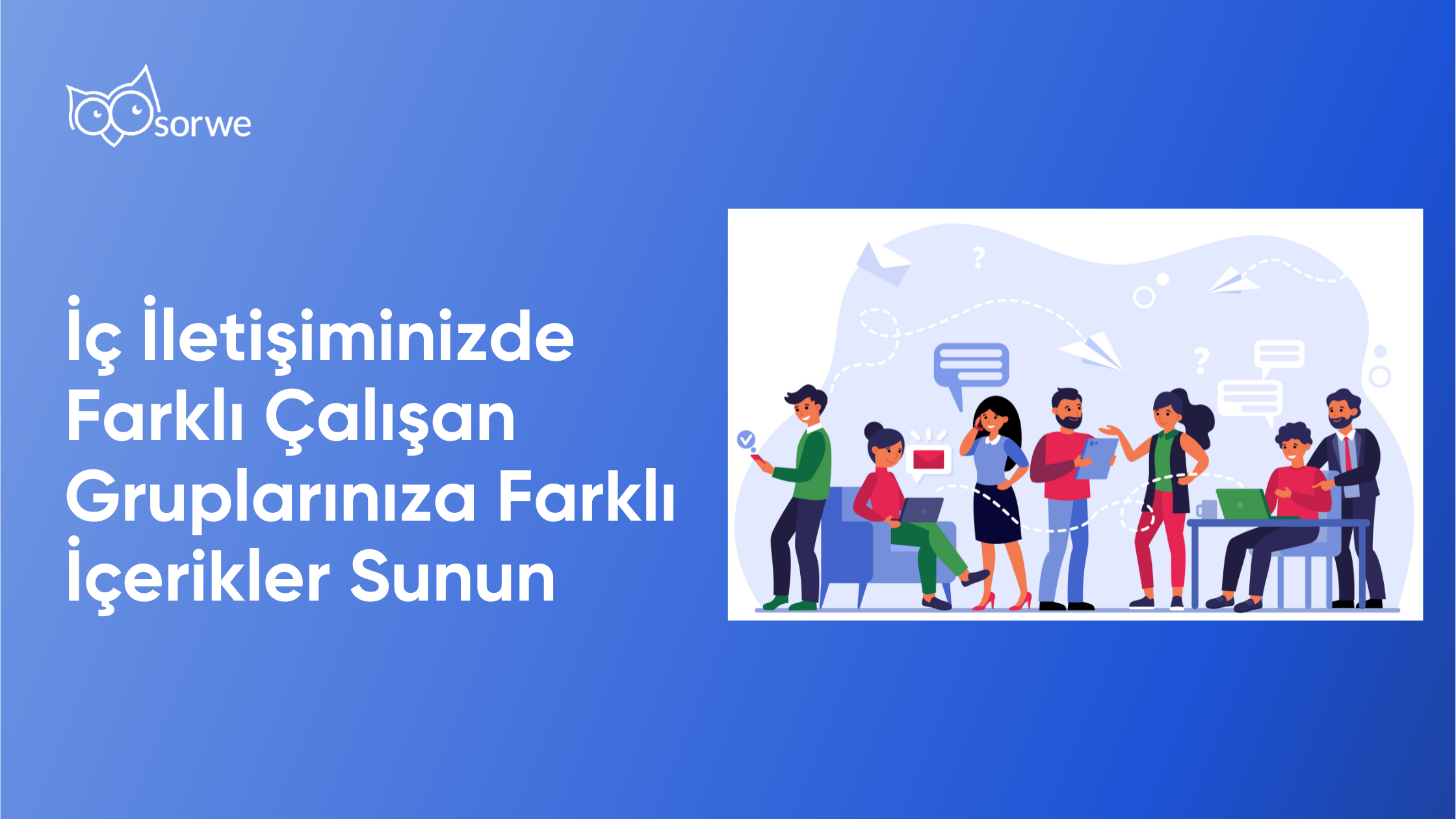 İç İletişiminizde Farklı Çalışan Gruplarınıza Farklı İçerikler Sunun