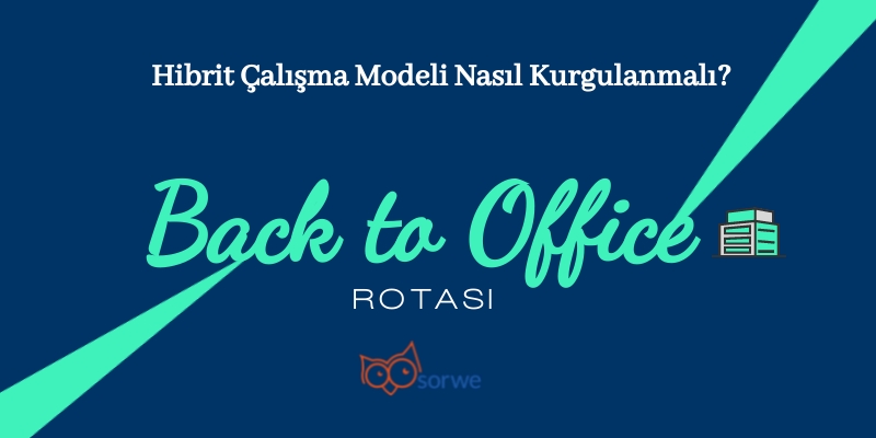 Back to Office Rotası: Hibrit Çalışma Modeli Nasıl Kurgulanmalı? 