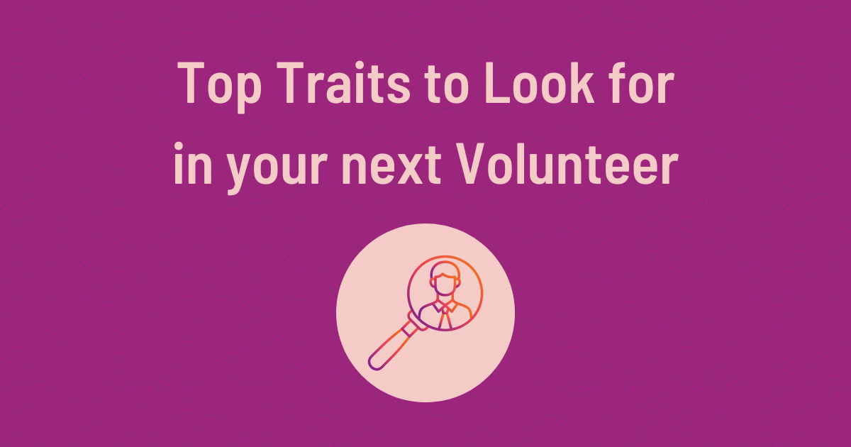 Top Traits To Look For In Your Next Volunteer Volunteerreminder